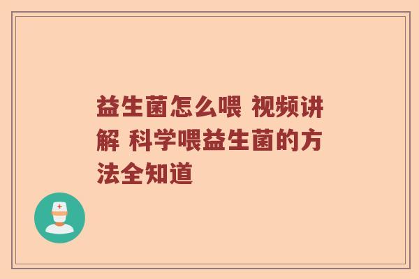 益生菌怎么喂 视频讲解 科学喂益生菌的方法全知道 益生菌怎么喂 视频讲解 科学喂益生菌的方法全知道
