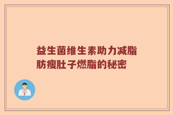 益生菌维生素助力减脂肪瘦肚子燃脂的秘密