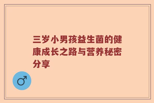 三岁小男孩益生菌的健康成长之路与营养秘密分享