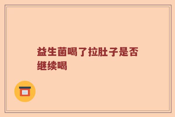 益生菌喝了拉肚子是否继续喝