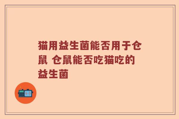 猫用益生菌能否用于仓鼠 仓鼠能否吃猫吃的益生菌