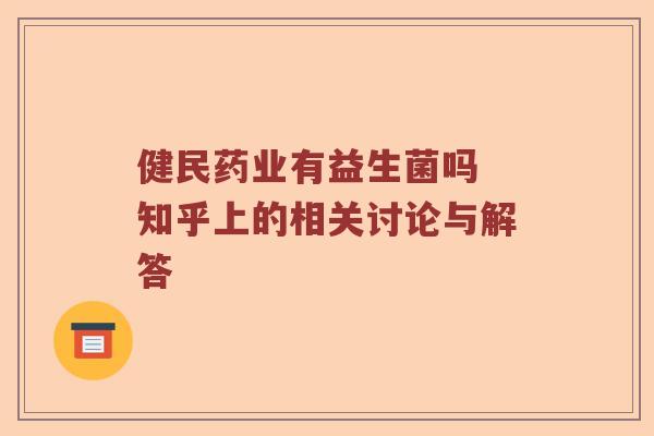 健民药业有益生菌吗 知乎上的相关讨论与解答