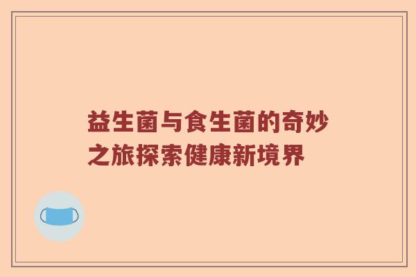 益生菌与食生菌的奇妙之旅探索健康新境界 益生菌与食生菌的奇妙之旅探索健康新境界