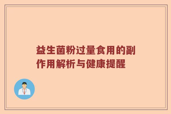 益生菌粉过量食用的副作用解析与健康提醒