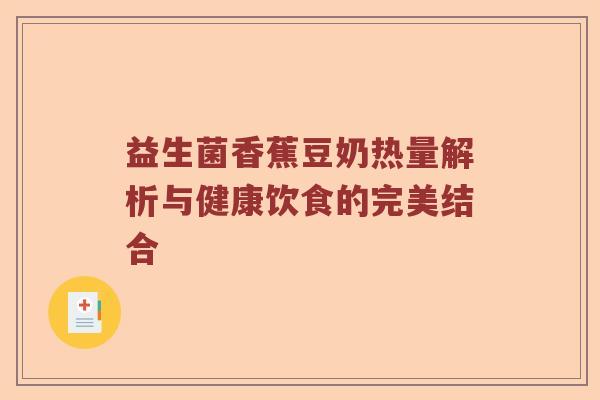 益生菌香蕉豆奶热量解析与健康饮食的完美结合