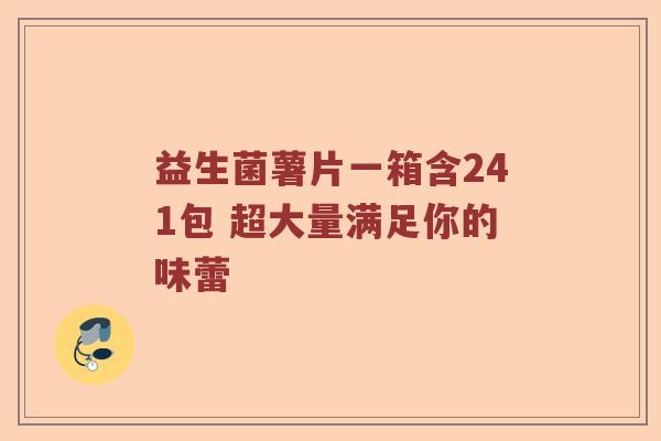 益生菌薯片一箱含241包 超大量满足你的味蕾