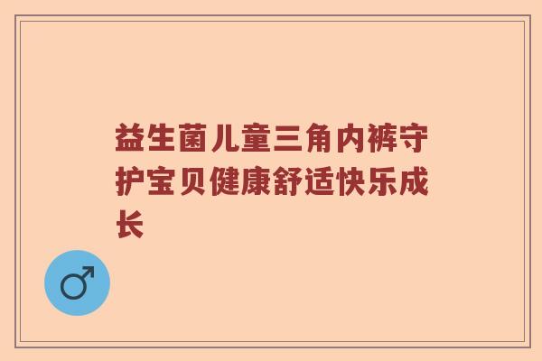 益生菌儿童三角内裤守护宝贝健康舒适快乐成长