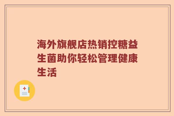 海外旗舰店热销控糖益生菌助你轻松管理健康生活