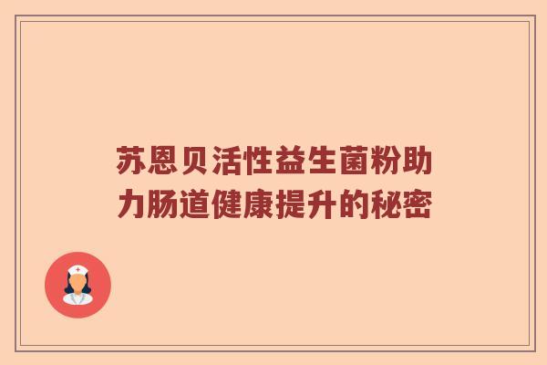 苏恩贝活性益生菌粉助力肠道健康提升的秘密