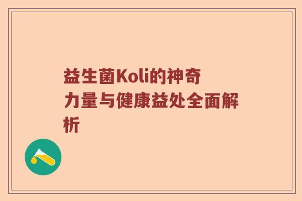 益生菌Koli的神奇力量与健康益处全面解析