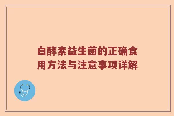 白酵素益生菌的正确食用方法与注意事项详解