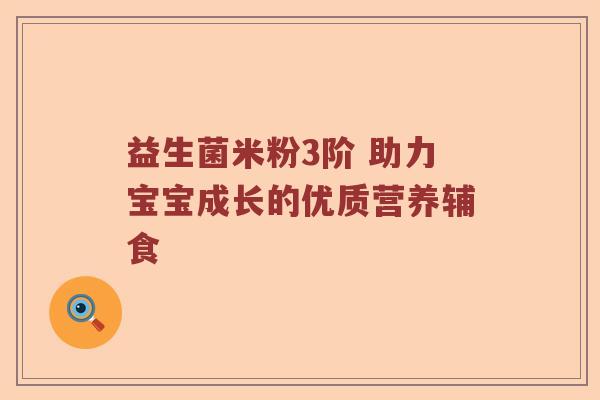 益生菌米粉3阶 助力宝宝成长的优质营养辅食 益生菌米粉3阶 助力宝宝成长的优质营养辅食