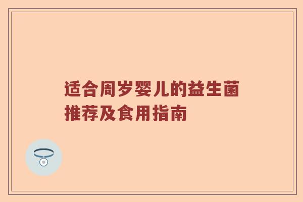 适合周岁婴儿的益生菌推荐及食用指南