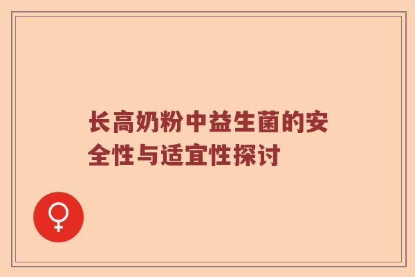 长高奶粉中益生菌的安全性与适宜性探讨 长高奶粉中益生菌的安全性与适宜性探讨