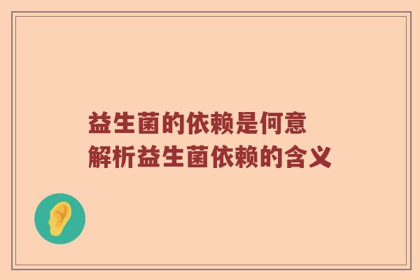 益生菌的依赖是何意 解析益生菌依赖的含义 益生菌的依赖是何意 解析益生菌依赖的含义