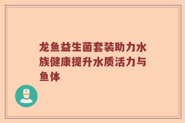 龙鱼益生菌套装助力水族健康提升水质活力与鱼体