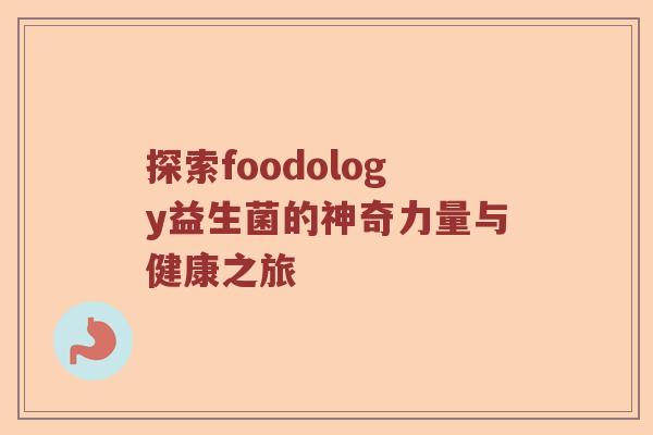 探索foodology益生菌的神奇力量与健康之旅
