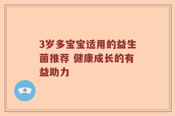 3岁多宝宝适用的益生菌推荐 健康成长的有益助力