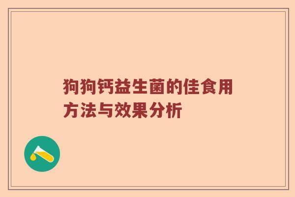 狗狗钙益生菌的佳食用方法与效果分析