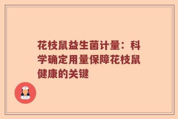 花枝鼠益生菌计量：科学确定用量保障花枝鼠健康的关键