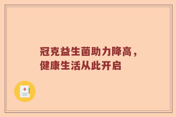 冠克益生菌助力降高，健康生活从此开启