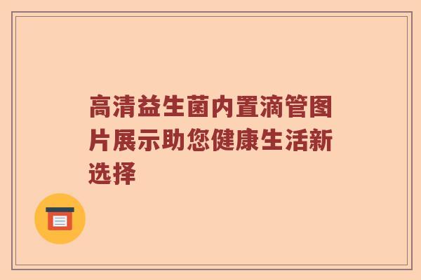 高清益生菌内置滴管图片展示助您健康生活新选择 高清益生菌内置滴管图片展示助您健康生活新选择