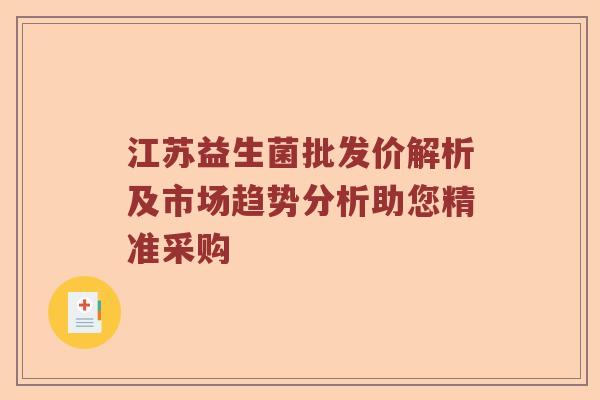 江苏益生菌批发价解析及市场趋势分析助您精准采购