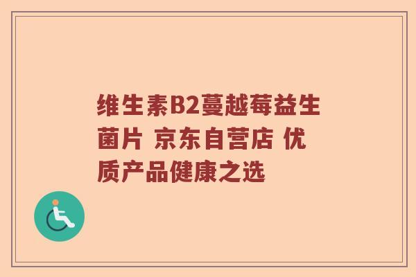 维生素B2蔓越莓益生菌片 京东自营店 优质产品健康之选