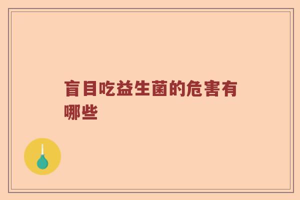 盲目吃益生菌的危害有哪些