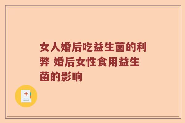 女人婚后吃益生菌的利弊 婚后女性食用益生菌的影响 女人婚后吃益生菌的利弊 婚后女性食用益生菌的影响