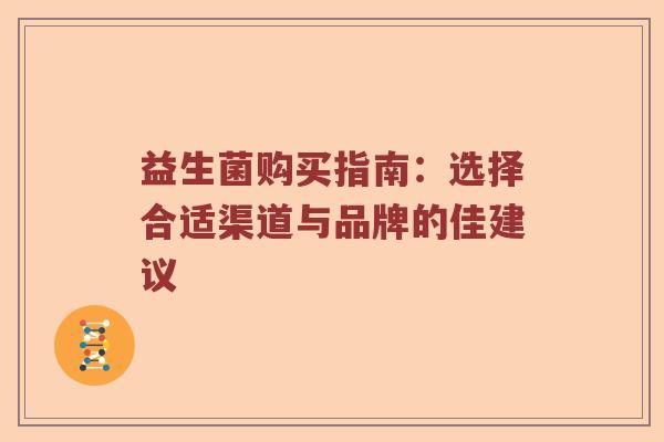 益生菌购买指南：选择合适渠道与品牌的佳建议