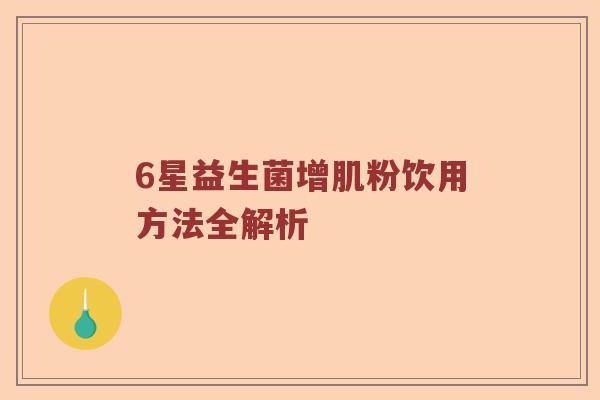 6星益生菌增肌粉饮用方法全解析