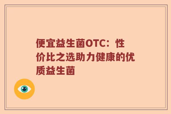 便宜益生菌OTC:性价比之选助力健康的优质益生菌 便宜益生菌OTC:性价比之选助力健康的优质益生菌
