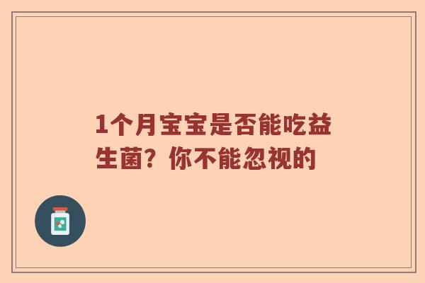 1个月宝宝是否能吃益生菌？你不能忽视的