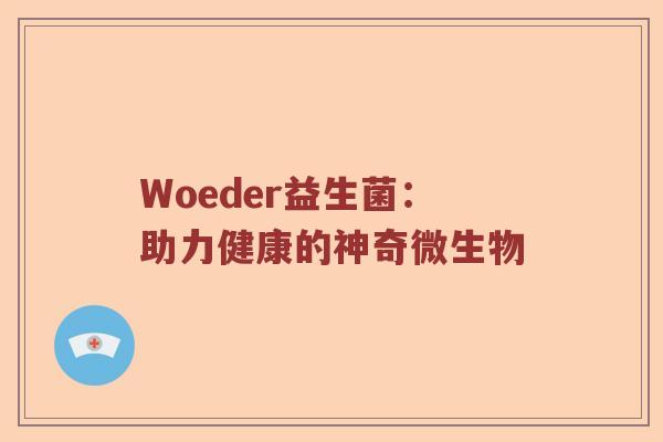 Woeder益生菌：助力健康的神奇微生物
