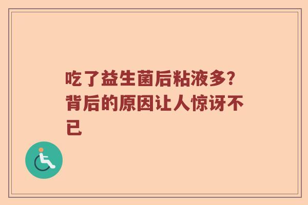 吃了益生菌后粘液多？背后的原因让人惊讶不已