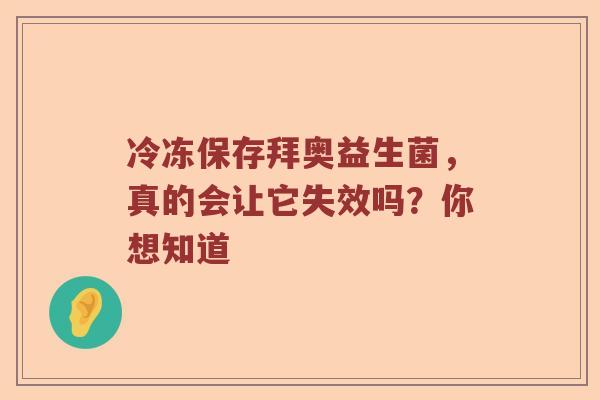 冷冻保存拜奥益生菌,真的会让它失效吗?你想知道 冷冻保存拜奥益生菌,真的会让它失效吗?你想知道