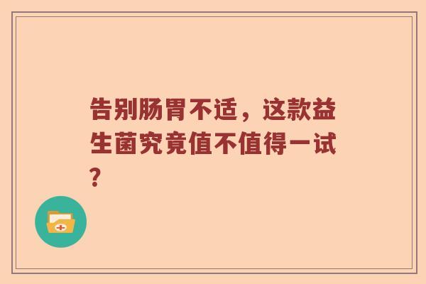 告别肠胃不适，这款益生菌究竟值不值得一试？
