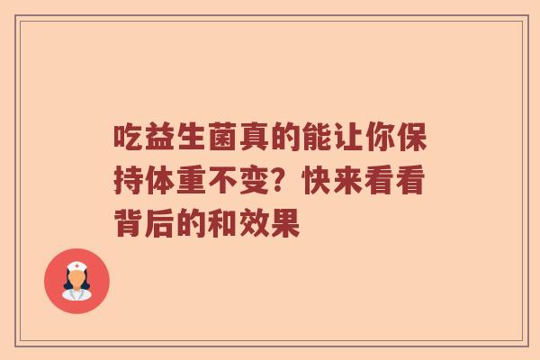 吃益生菌真的能让你保持体重不变？快来看看背后的和效果