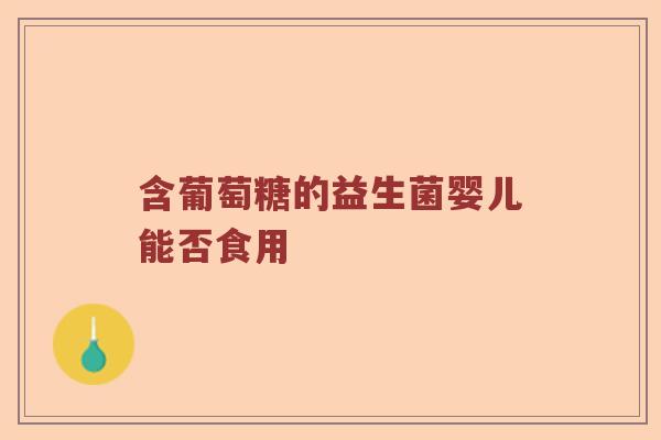 含葡萄糖的益生菌婴儿能否食用