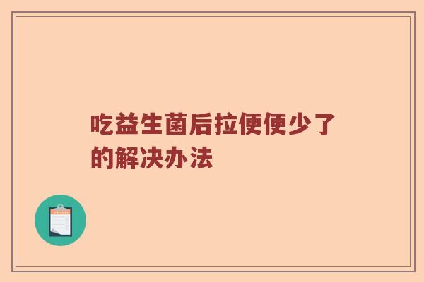吃益生菌后拉便便少了的解决办法
