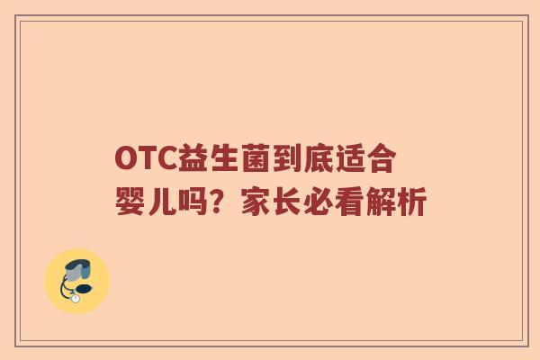 OTC益生菌到底适合婴儿吗?家长必看解析 OTC益生菌到底适合婴儿吗?家长必看解析