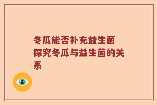 冬瓜能否补充益生菌 探究冬瓜与益生菌的关系