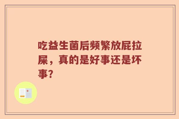 吃益生菌后频繁放屁拉屎，真的是好事还是坏事？