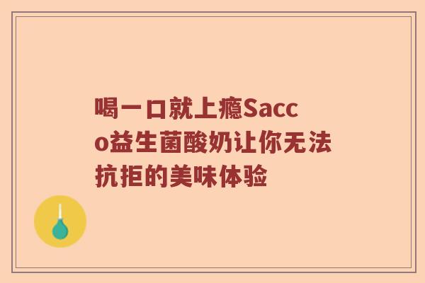 喝一口就上瘾Sacco益生菌酸奶让你无法抗拒的美味体验