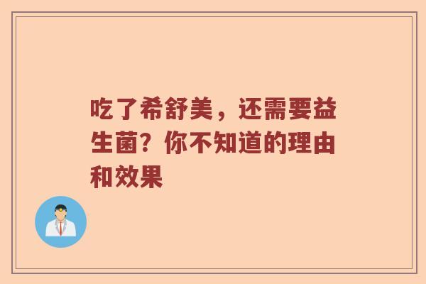 吃了希舒美，还需要益生菌？你不知道的理由和效果