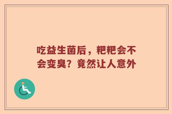 吃益生菌后，粑粑会不会变臭？竟然让人意外