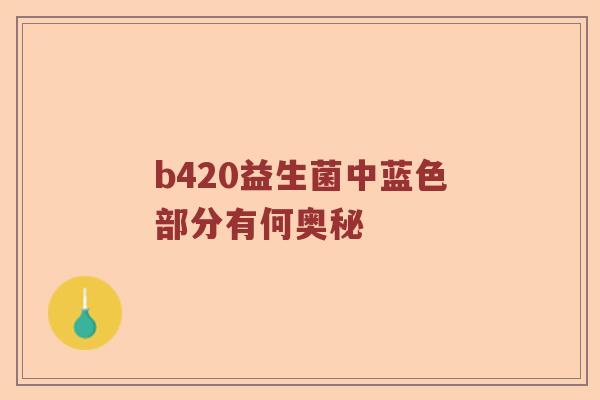 b420益生菌中蓝色部分有何奥秘
