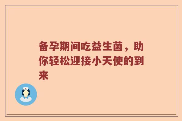 备孕期间吃益生菌，助你轻松迎接小天使的到来
