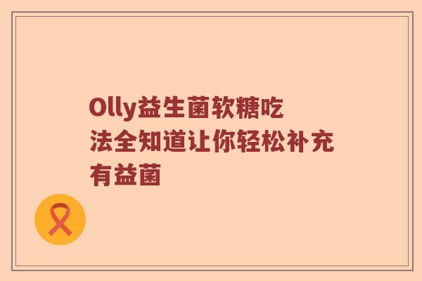Olly益生菌软糖吃法全知道让你轻松补充有益菌